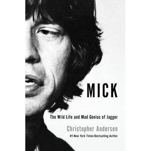 Mick: The Wild Life and Mad Genius of Jagger -- Christopher Andersen